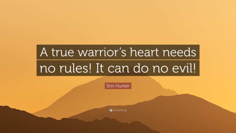 Erin Hunter Quote: “A true warrior’s heart needs no rules! It can do no evil!”