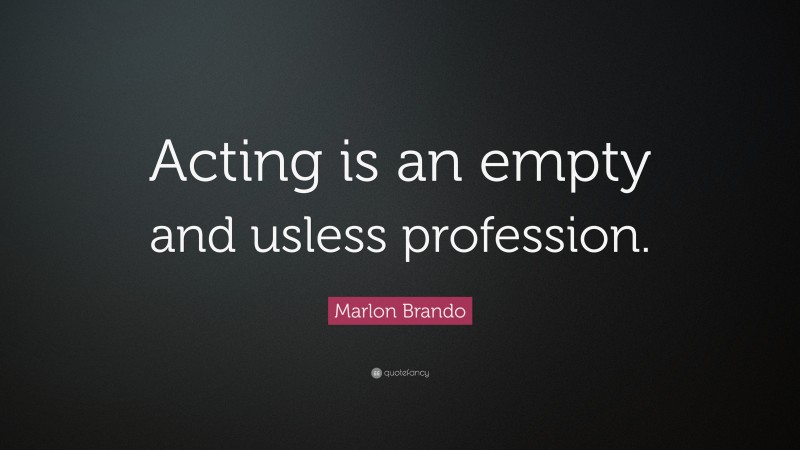 Marlon Brando Quote: “Acting is an empty and usless profession.”