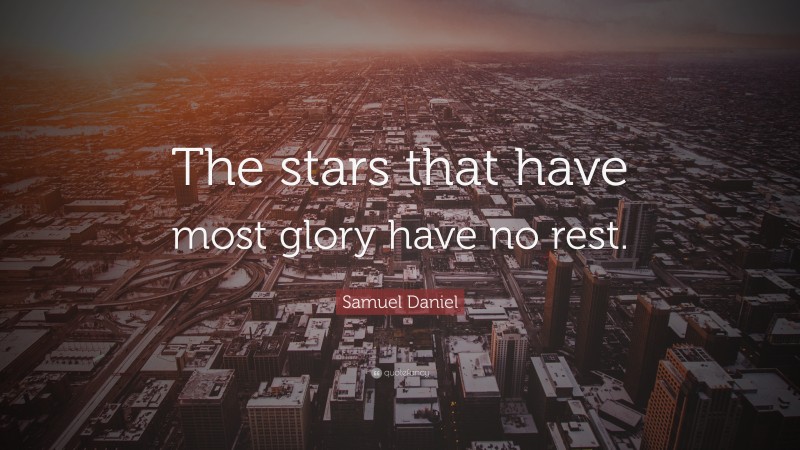 Samuel Daniel Quote: “The stars that have most glory have no rest.”