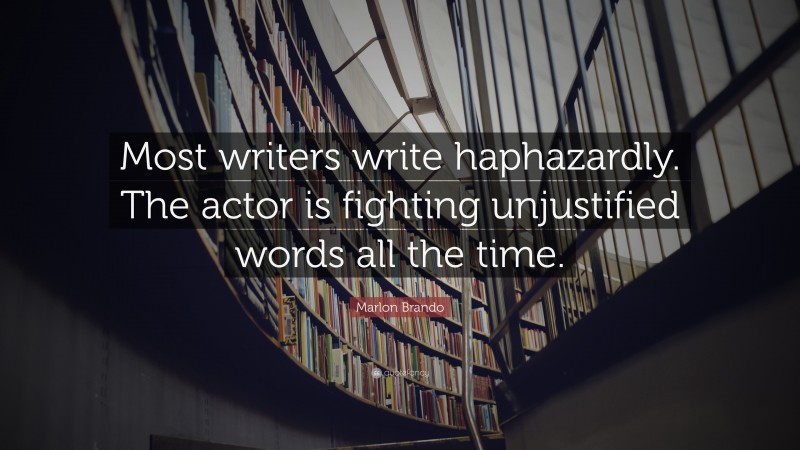 Marlon Brando Quote: “Most writers write haphazardly. The actor is fighting unjustified words all the time.”