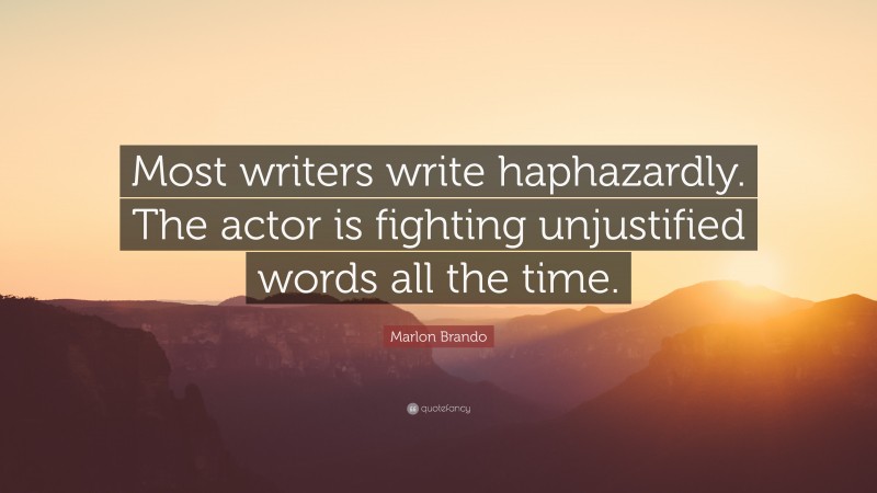 Marlon Brando Quote: “Most writers write haphazardly. The actor is fighting unjustified words all the time.”