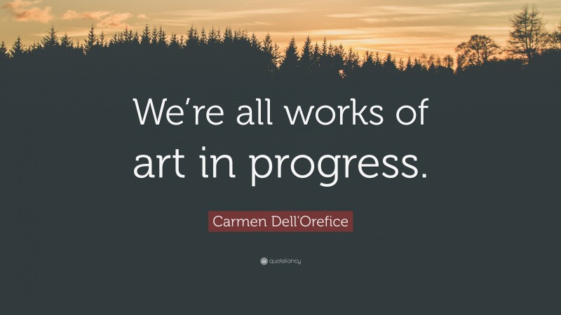 Carmen Dell'Orefice Quote: “We’re all works of art in progress.”