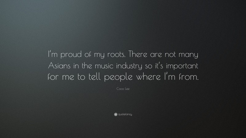 Coco Lee Quote: “I’m proud of my roots. There are not many Asians in the music industry so it’s important for me to tell people where I’m from.”