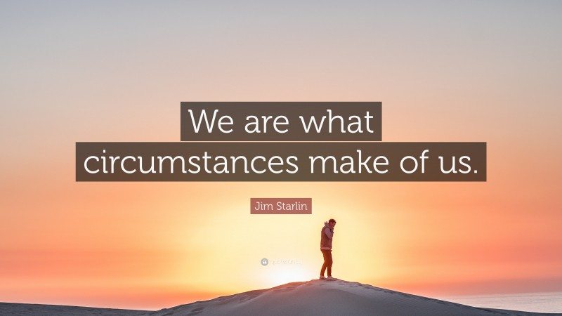 Jim Starlin Quote: “We are what circumstances make of us.”