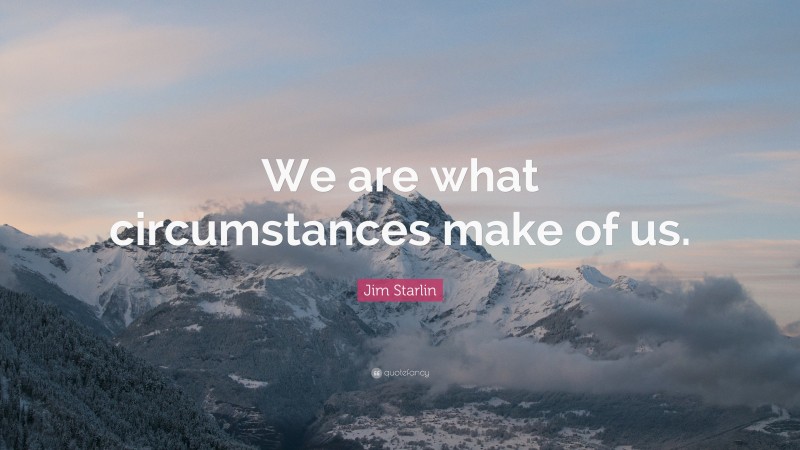 Jim Starlin Quote: “We are what circumstances make of us.”