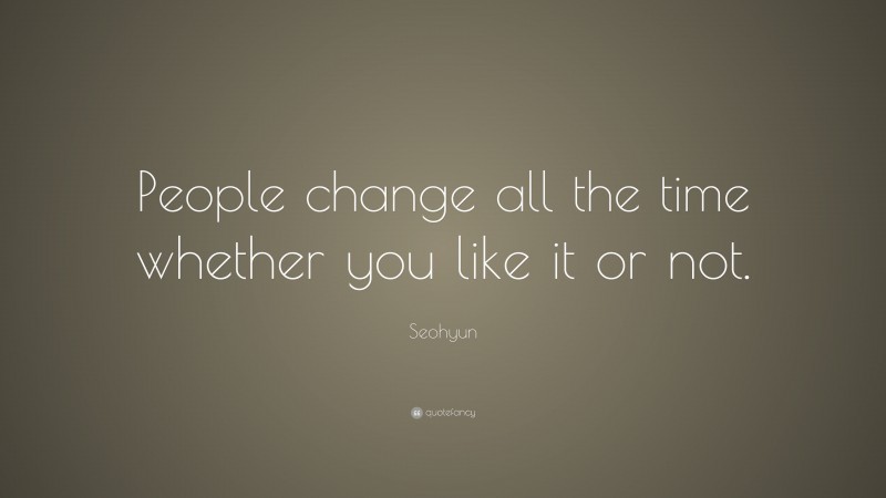 Seohyun Quote: “People change all the time whether you like it or not.”