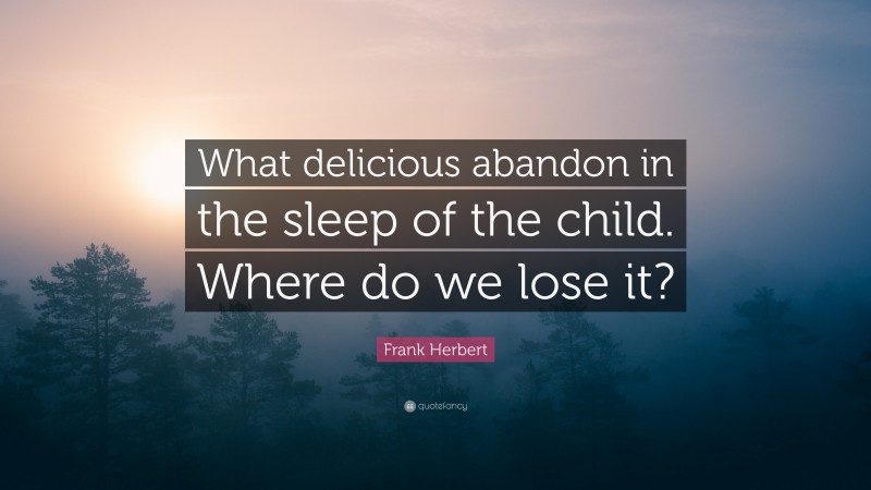 Frank Herbert Quote: “What delicious abandon in the sleep of the child. Where do we lose it?”