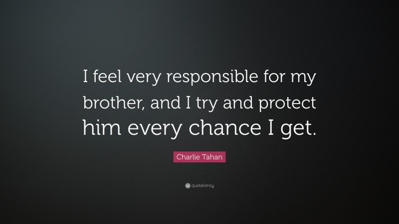 Charlie Tahan Quote: “I feel very responsible for my brother, and I try and protect him every chance I get.”