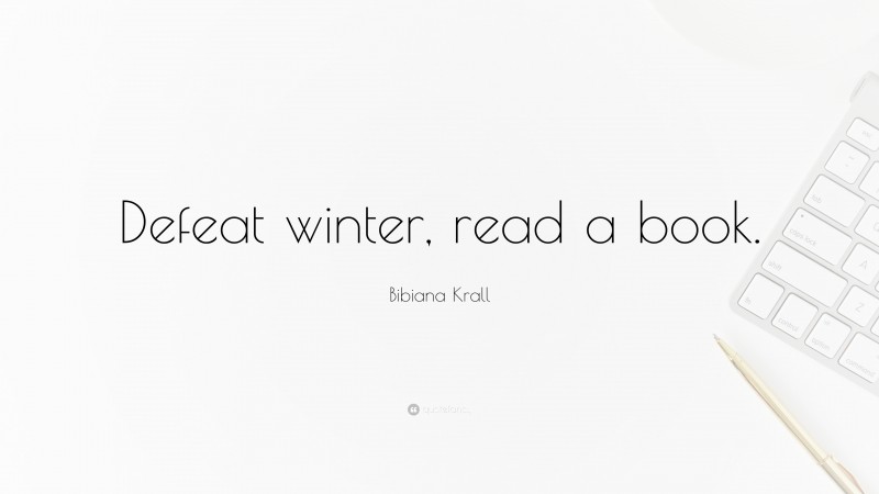 Bibiana Krall Quote: “Defeat winter, read a book.”