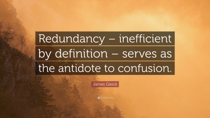 James Gleick Quote: “Redundancy – inefficient by definition – serves as the antidote to confusion.”