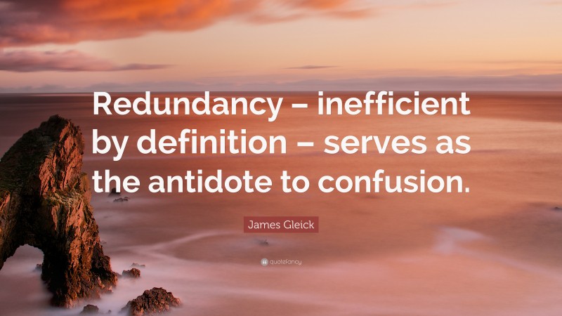 James Gleick Quote: “Redundancy – inefficient by definition – serves as the antidote to confusion.”