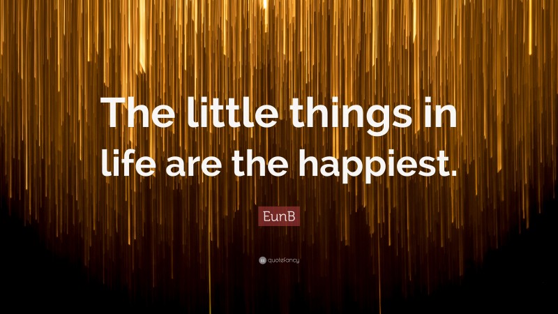 EunB Quote: “The little things in life are the happiest.”