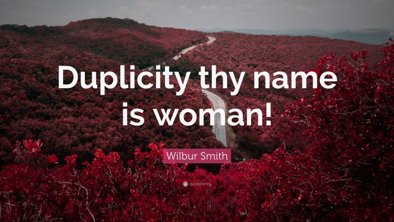 Wilbur Smith Quote: “Duplicity thy name is woman!”