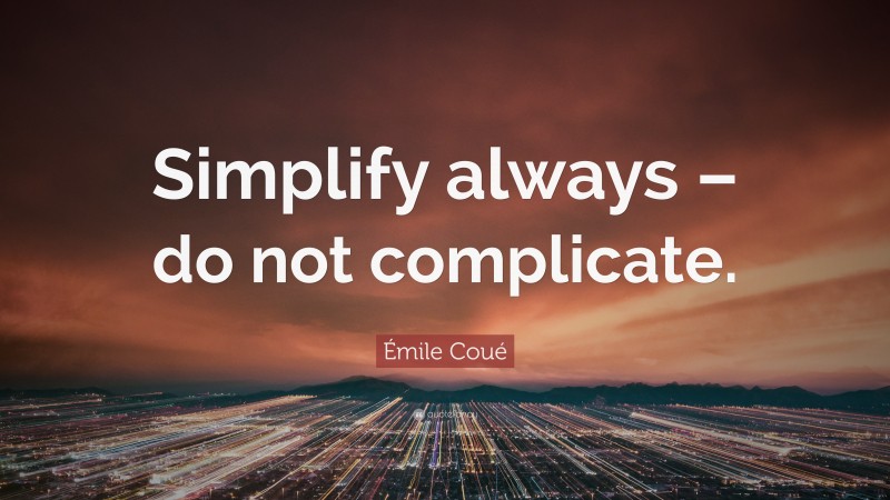 Émile Coué Quote: “Simplify always – do not complicate.”