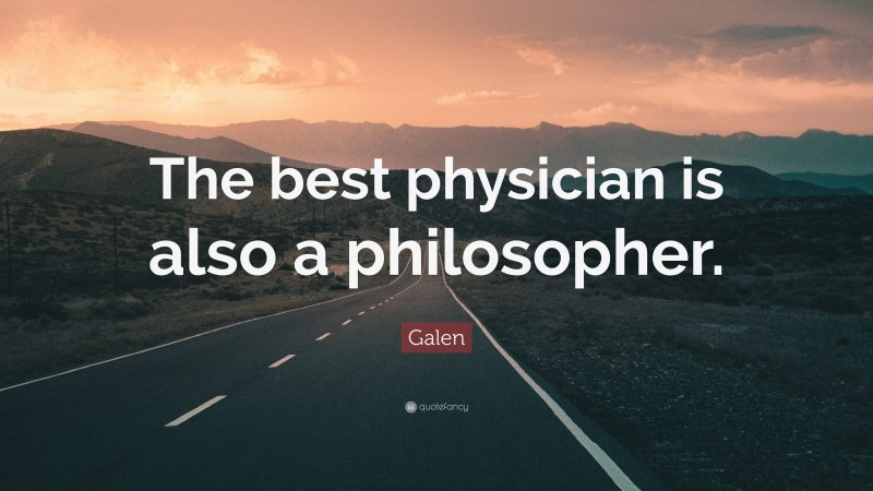 Galen Quote: “The best physician is also a philosopher.”