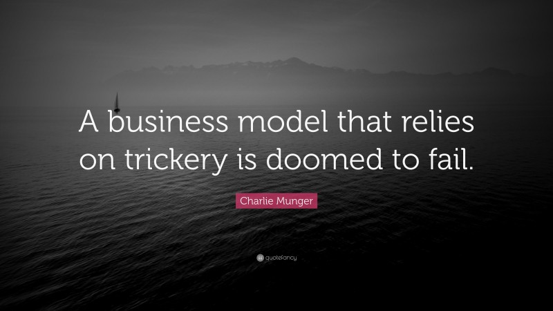 Charlie Munger Quote: “A business model that relies on trickery is doomed to fail.”