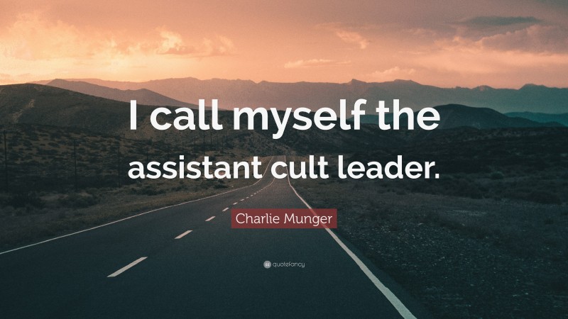 Charlie Munger Quote: “I call myself the assistant cult leader.”