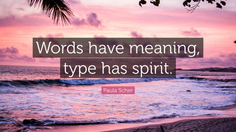 Paula Scher Quote: “Words have meaning, type has spirit.”