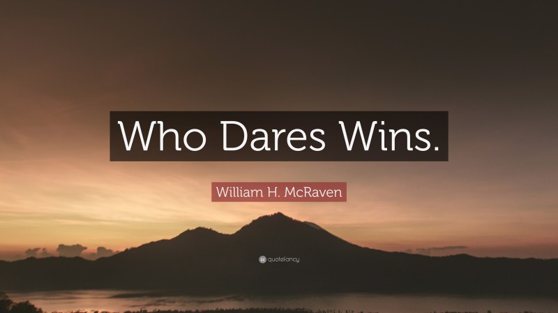 William H. McRaven Quote: “Who Dares Wins.”