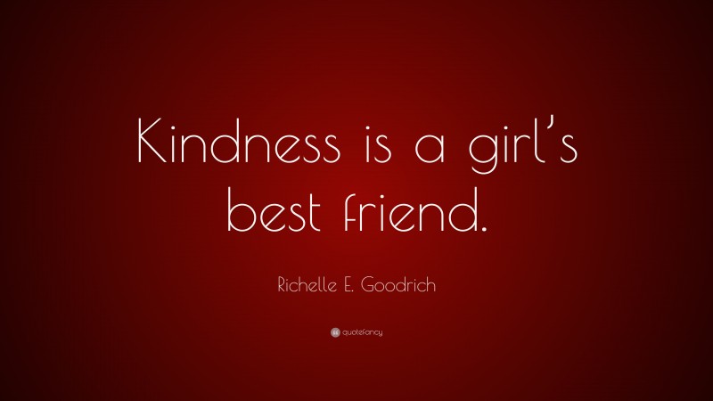 Richelle E. Goodrich Quote: “Kindness is a girl’s best friend.”
