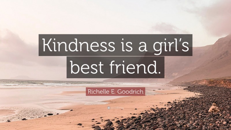Richelle E. Goodrich Quote: “Kindness is a girl’s best friend.”