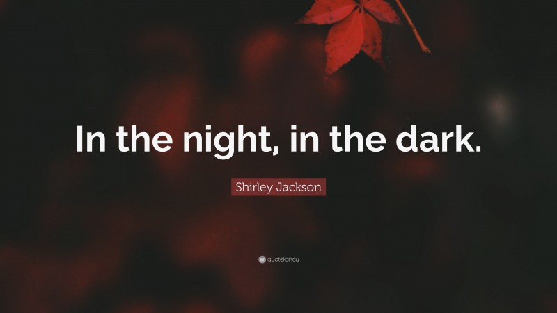 Shirley Jackson Quote: “In the night, in the dark.”