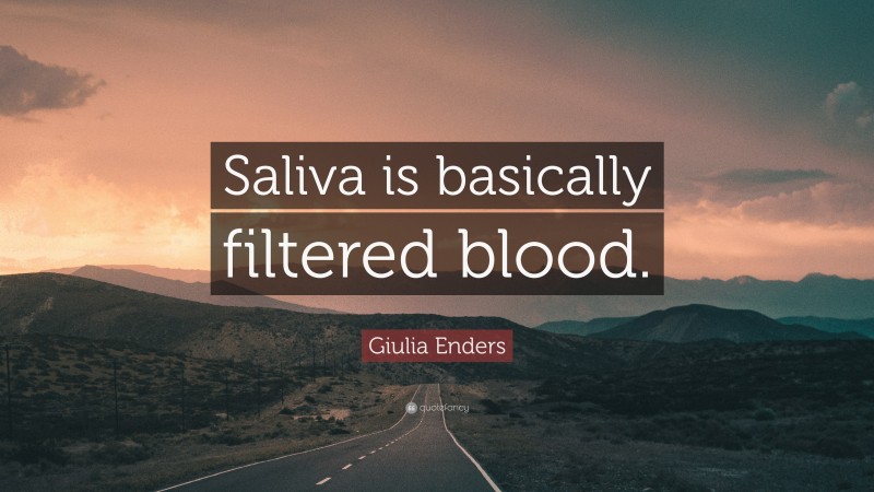 Giulia Enders Quote: “Saliva is basically filtered blood.”
