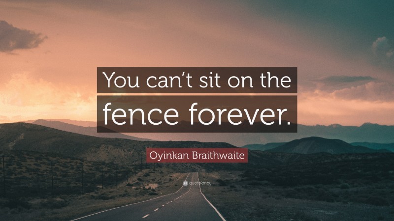 Oyinkan Braithwaite Quote: “You can’t sit on the fence forever.”