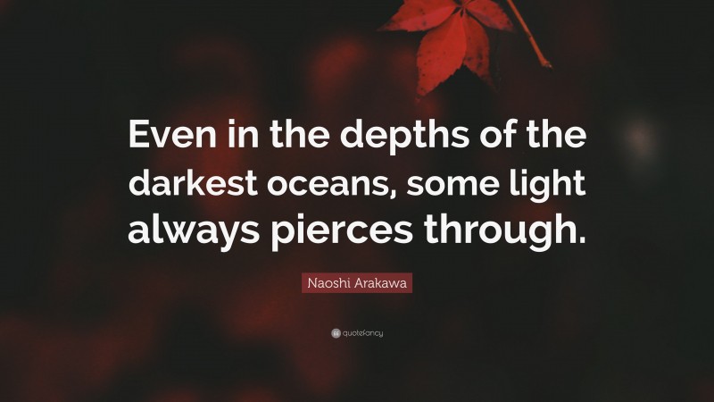Naoshi Arakawa Quote: “Even in the depths of the darkest oceans, some light always pierces through.”