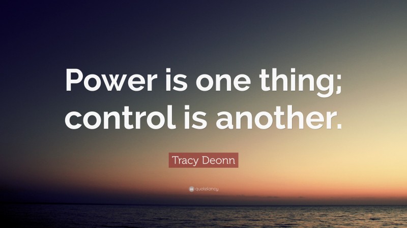Tracy Deonn Quote: “Power is one thing; control is another.”
