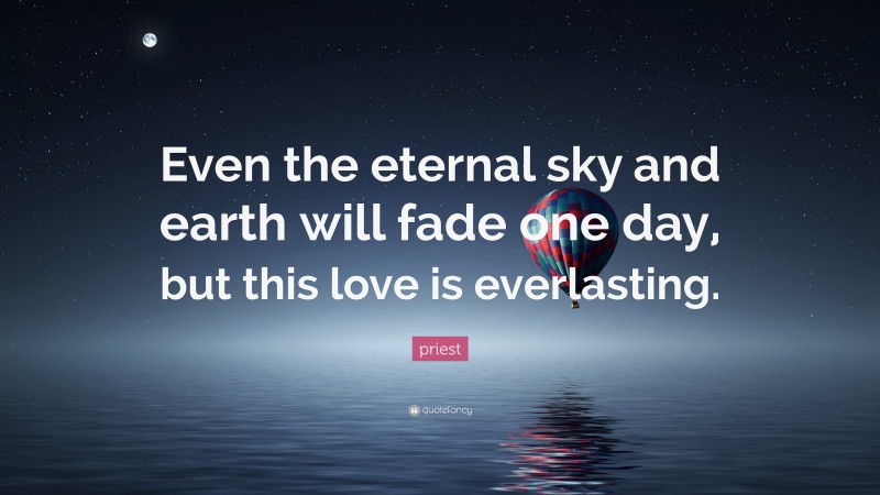 priest Quote: “Even the eternal sky and earth will fade one day, but this love is everlasting.”