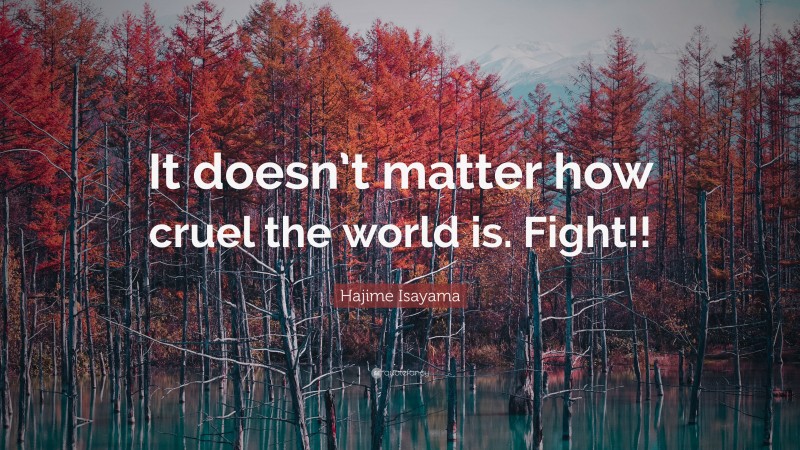 Hajime Isayama Quote: “It doesn’t matter how cruel the world is. Fight!!”