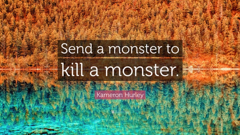Kameron Hurley Quote: “Send a monster to kill a monster.”