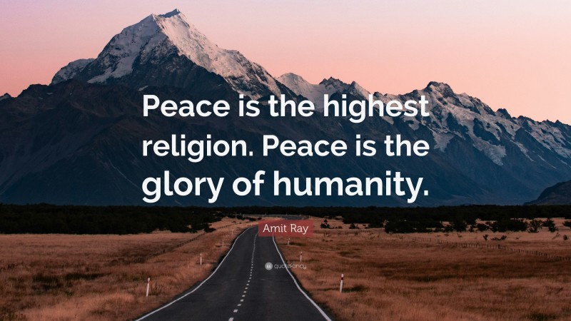 Amit Ray Quote: “Peace is the highest religion. Peace is the glory of humanity.”