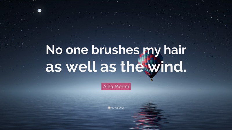 Alda Merini Quote: “No one brushes my hair as well as the wind.”
