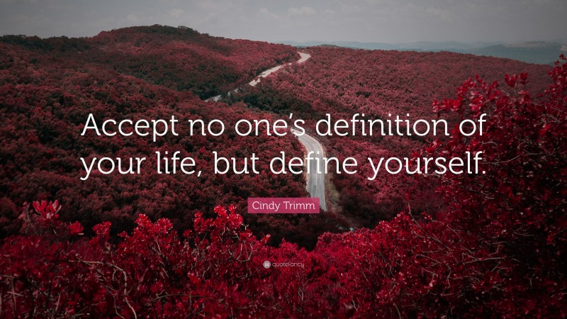 Cindy Trimm Quote: “Accept no one’s definition of your life, but define yourself.”