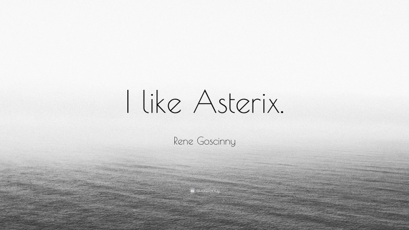 Rene Goscinny Quote: “I like Asterix.”