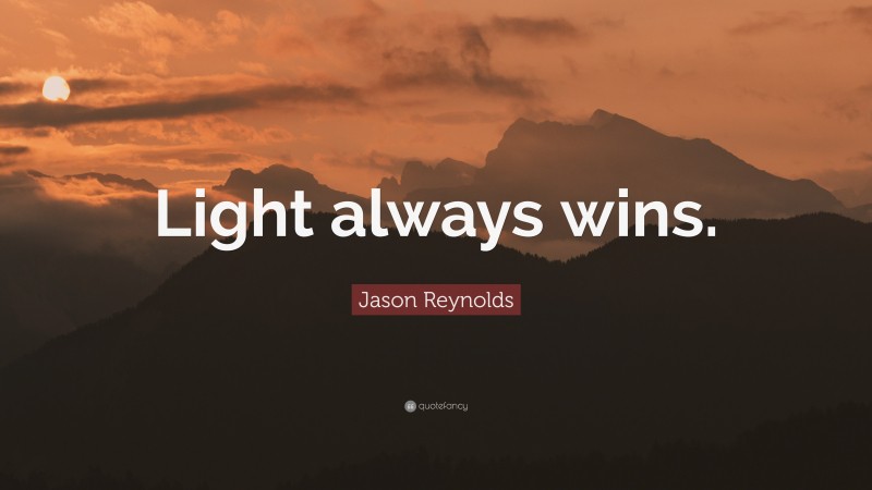 Jason Reynolds Quote: “Light always wins.”