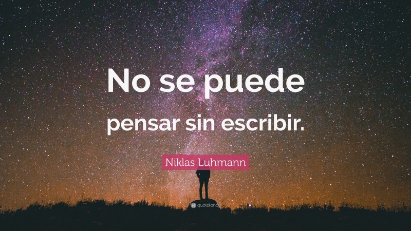 Niklas Luhmann Quote: “No se puede pensar sin escribir.”
