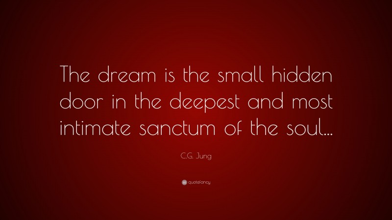 C.G. Jung Quote: “The dream is the small hidden door in the deepest and most intimate sanctum of the soul...”