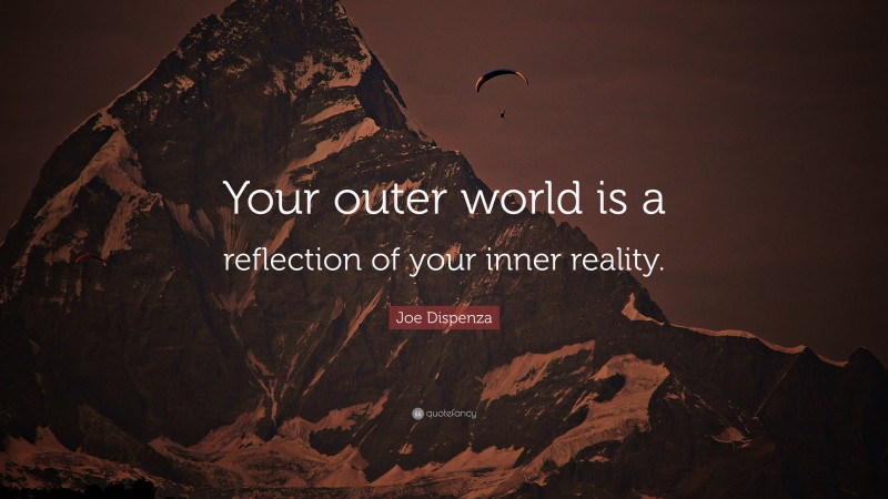 Joe Dispenza Quote: “Your outer world is a reflection of your inner reality.”
