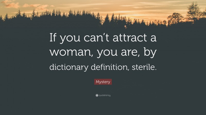 Mystery Quote: “If you can’t attract a woman, you are, by dictionary definition, sterile.”