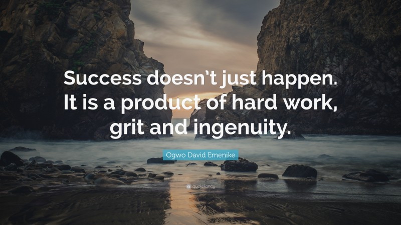 Ogwo David Emenike Quote: “Success doesn’t just happen. It is a product of hard work, grit and ingenuity.”