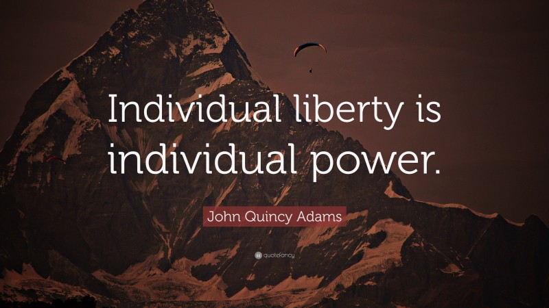 John Quincy Adams Quote: “Individual liberty is individual power.”