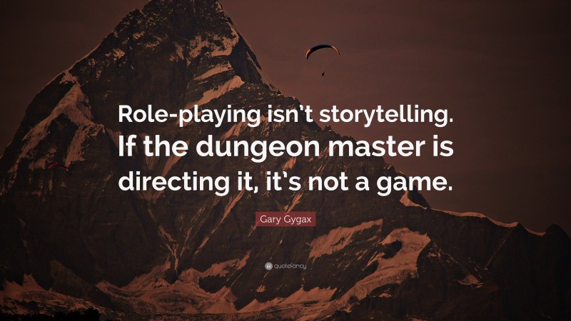 Gary Gygax Quote: “Role-playing isn’t storytelling. If the dungeon master is directing it, it’s not a game.”