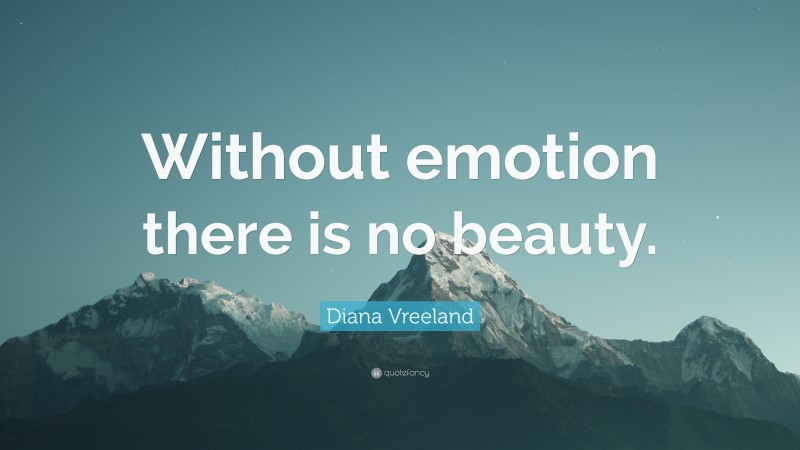 Diana Vreeland Quote: “Without emotion there is no beauty.”