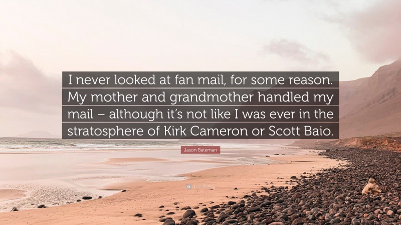 Jason Bateman Quote: “I never looked at fan mail, for some reason. My mother and grandmother handled my mail – although it’s not like I was ever in the stratosphere of Kirk Cameron or Scott Baio.”