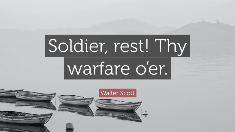Walter Scott Quote: “Soldier, rest! Thy warfare o’er.”