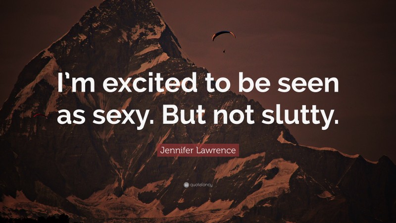 Jennifer Lawrence Quote: “I’m excited to be seen as sexy. But not slutty.”