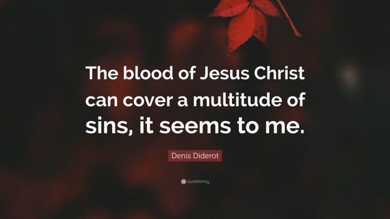 Denis Diderot Quote: “The blood of Jesus Christ can cover a multitude of sins, it seems to me.”